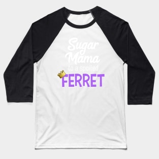 Sugar Mama to a Spoiled Ferret Baseball T-Shirt